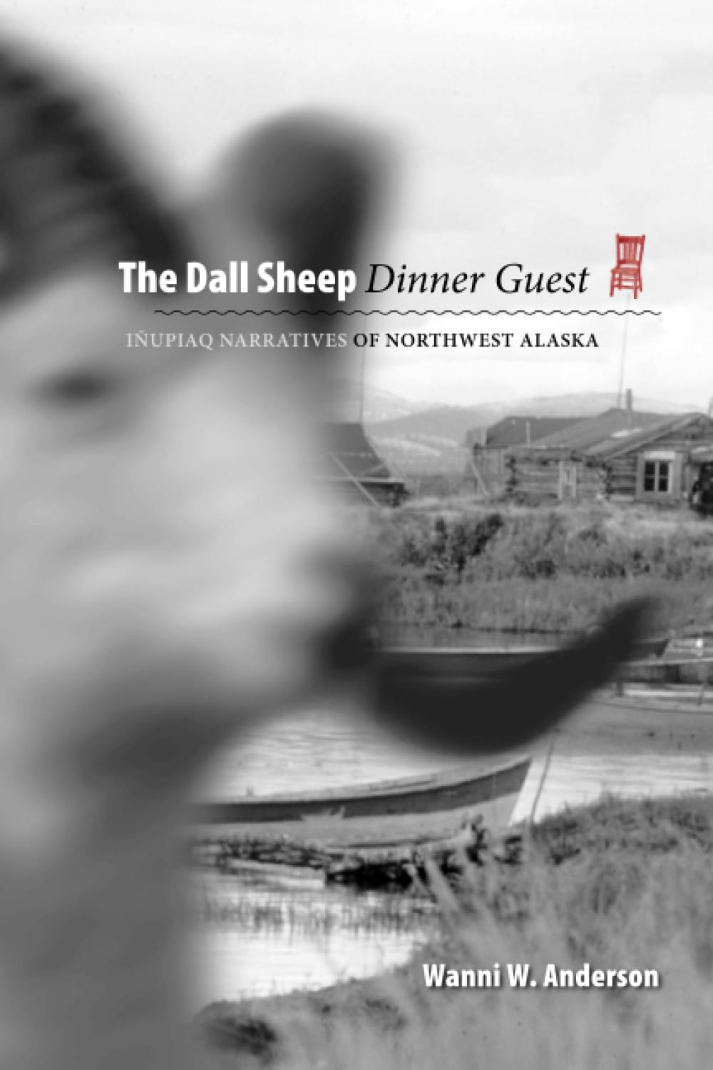 The Dall Sheep Dinner Guest: Inupiaq Narratives of Northwest Alaska by Wanni W. Anderson