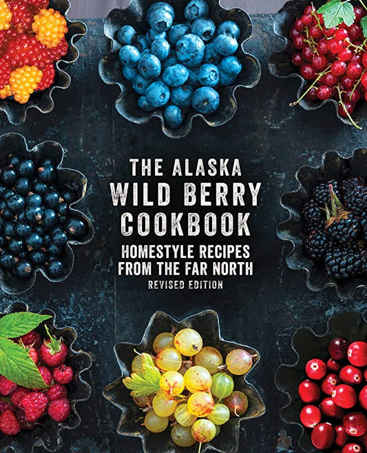 The Alaska Wild Berry Cookbook (Revised Edition)