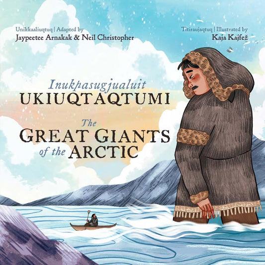 The Great Giants of the Arctic: Bilingual Inuktitut and English Edition by Jaypeetee Arnakak & Neil Christopher