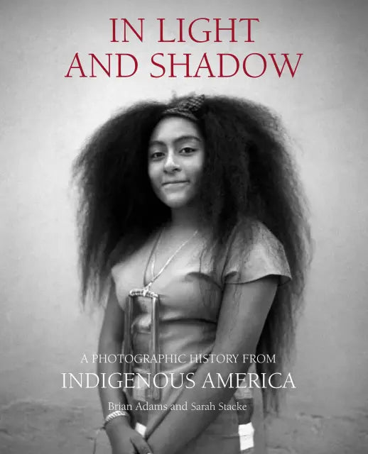 In Light and Shadow: A Photographic History from Indigenous America by Brian Adams & Sarah Stacke
