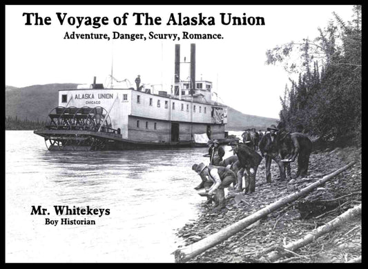 The Voyage of The Alaska Union : Adventure, Danger, Scurvy, Romance by Mr. Whitekeys
