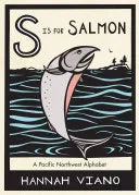 S is for Salmon: A Pacific Northwest Alphabet by Hannah Viano