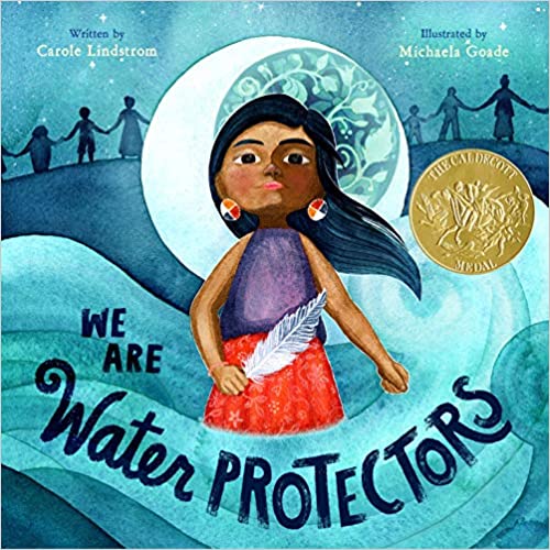 We Are Water Protectors by Carole Lindstrom & illustrated by Michaela Goade