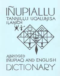 Abridged Iñupiaq English Dictionary (Iñupiallu Tannillu Uqalunisa Ilanich)  by MacLean, Edna, ed.