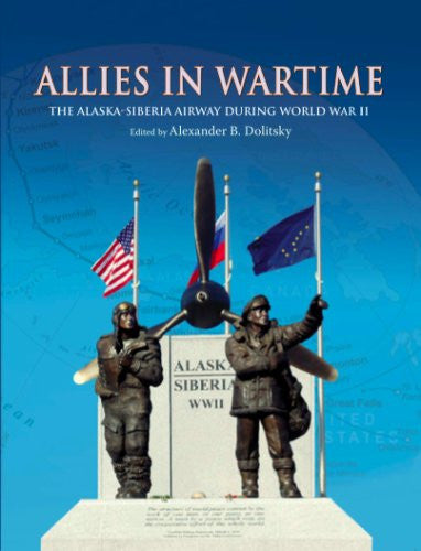 Allies in Wartime: The Alaska-Siberia Airway During World War II by Alexander B. Dolitsky