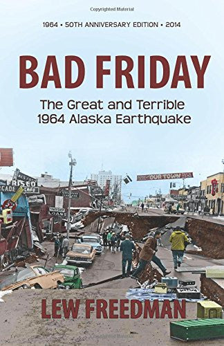 Bad Friday: The Great & Terrible 1964 Alaska Earthquake by Lew Freedman