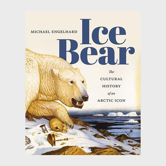 Ice Bear: The Cultural History of an Arctic Icon by Michael Engelhard