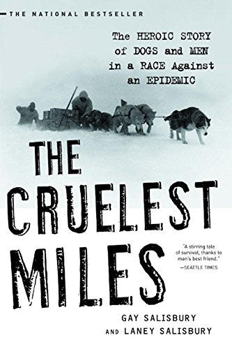 The Cruelest Miles: The Heroic Story of Dogs and Men in a Race Against an Epidemic by Gay and Laney Salisbury